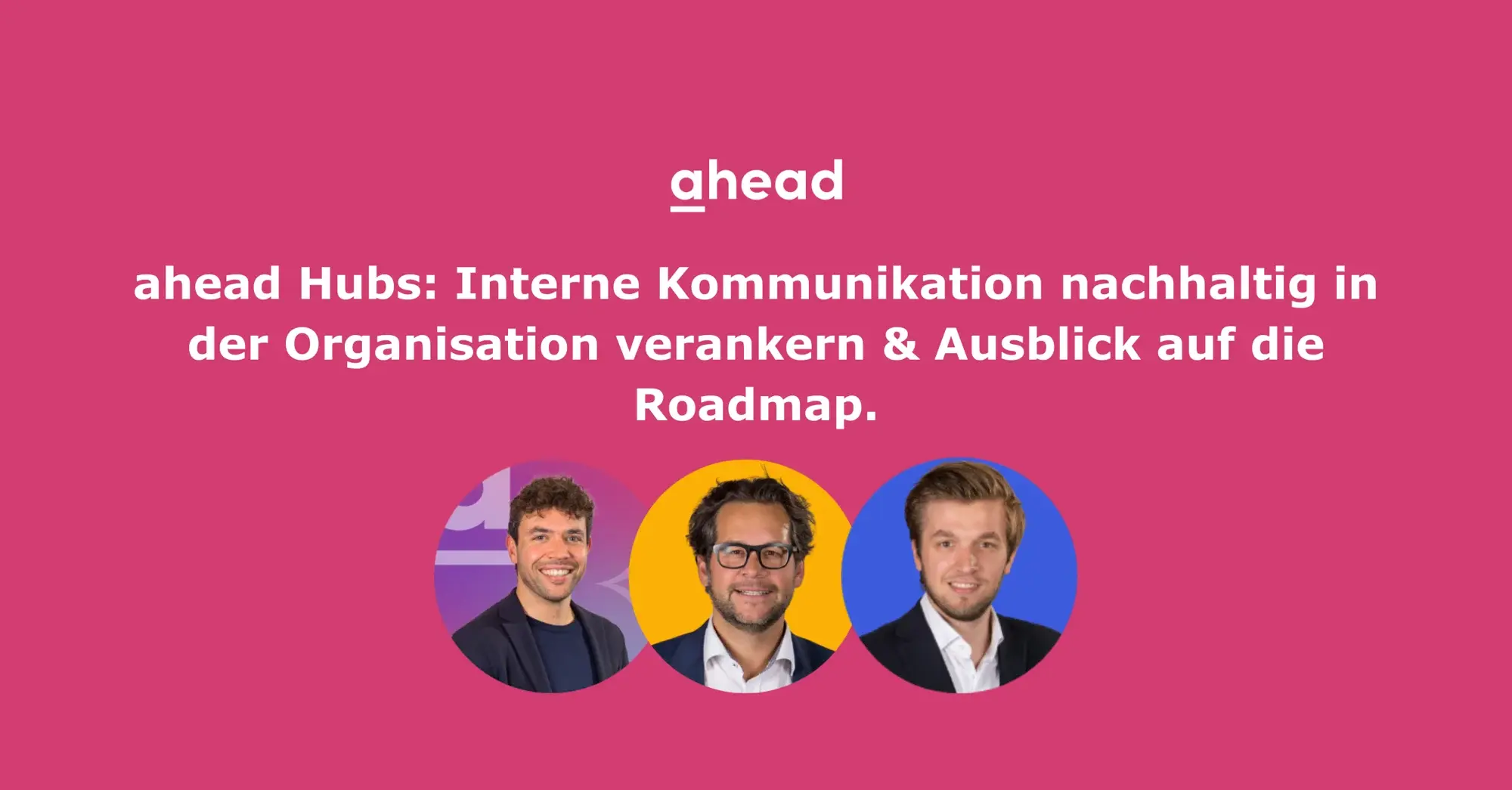 ahead Hubs: Interne Kommunikation nachhaltig in der Organisation verankern & Ausblick auf die Roadmap.